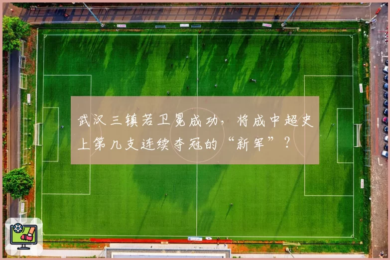 武汉三镇若卫冕成功，将成中超史上第几支连续夺冠的“新军”？