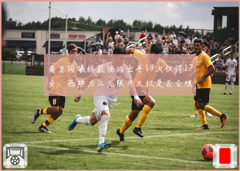 南京同曦林葳场均出手19次仅得17分，西热力江无限开火权是否合理？