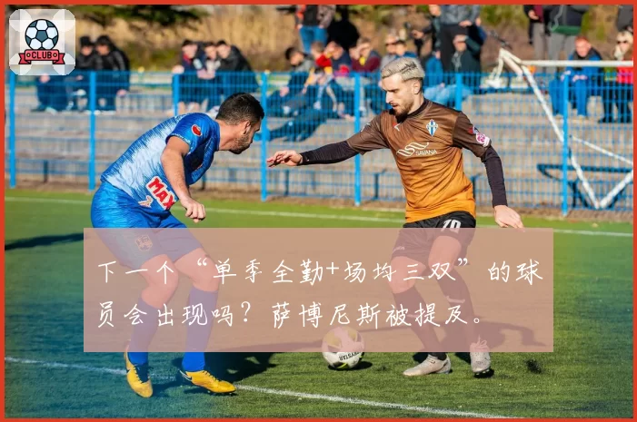 下一个“单季全勤+场均三双”的球员会出现吗?萨博尼斯被提及。