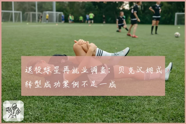 退役球星再就业调查:贝克汉姆式转型成功案例不足一成