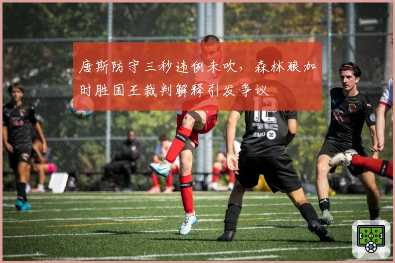 唐斯防守三秒违例未吹,森林狼加时胜国王裁判解释引发争议